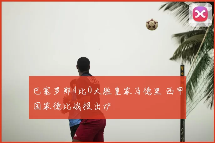 巴塞罗那4比0大胜皇家马德里 西甲国家德比战报出炉