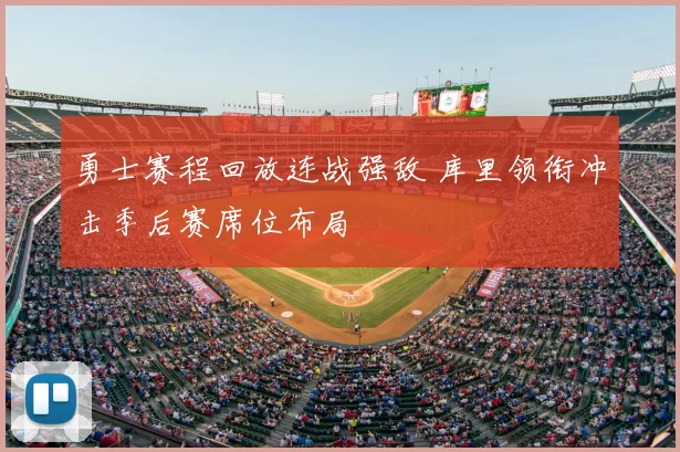 勇士赛程回放连战强敌 库里领衔冲击季后赛席位布局