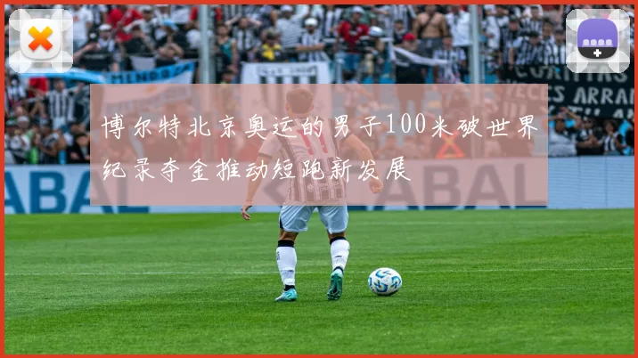 博尔特北京奥运的男子100米破世界纪录夺金推动短跑新发展