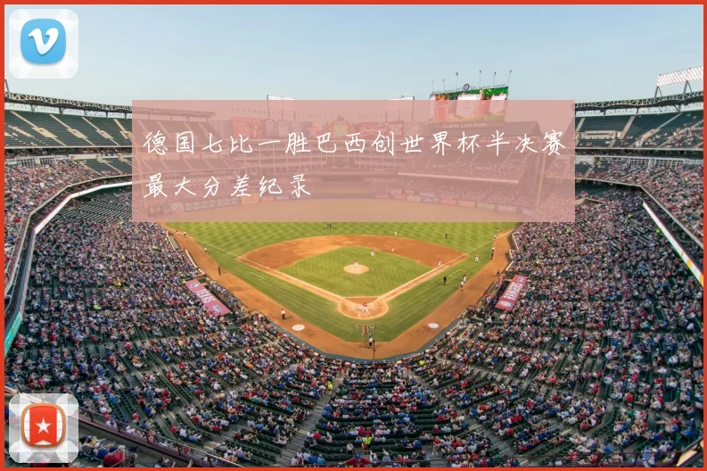 德国七比一胜巴西创世界杯半决赛最大分差纪录